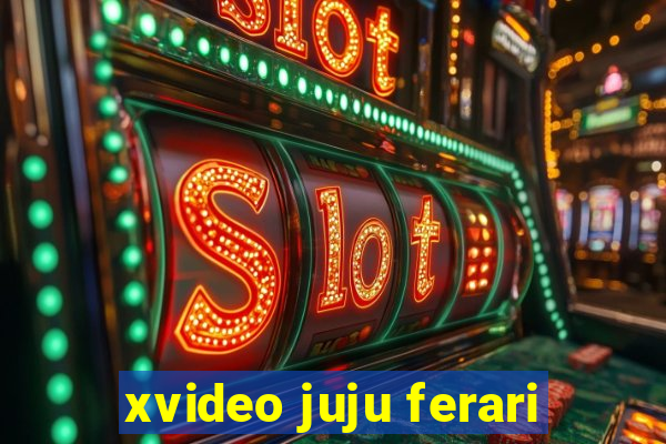 xvideo juju ferari